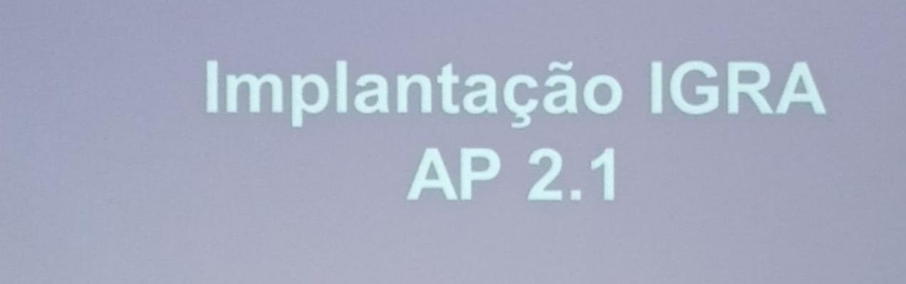 REUNIÃO DO DAPS/ CAP 2.1 SOBRE IMPLANTAÇÃO DO IGRA NAS UNIDADES BÁSICAS DE SAÚDE